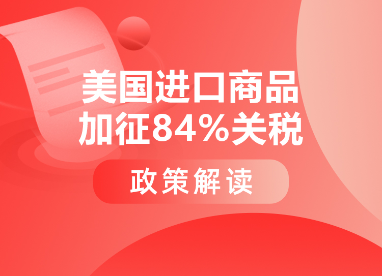 政策解读丨对美加征84%关税如何执行 海关总署发布公告